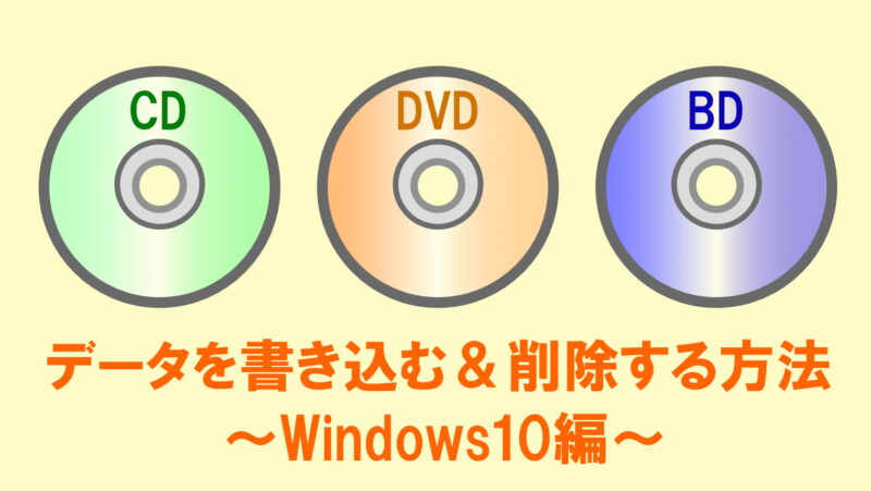 【Windows10】CD/DVD/BDのデータを書き込む・削除する方法