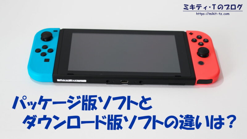 【Nintendo Switch】ソフトのパッケージ版/DL版のメリット・デメリットを解説｜ミキティ・Tのブログ