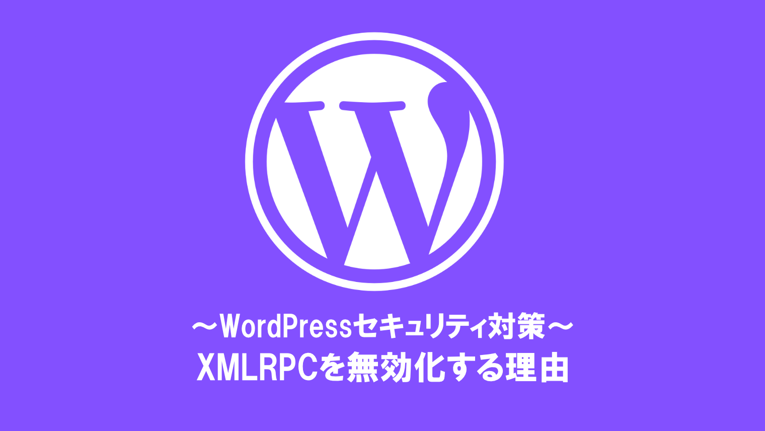 【WordPressセキュリティ対策】XMLRPC機能は絶対に無効化した方がいい理由