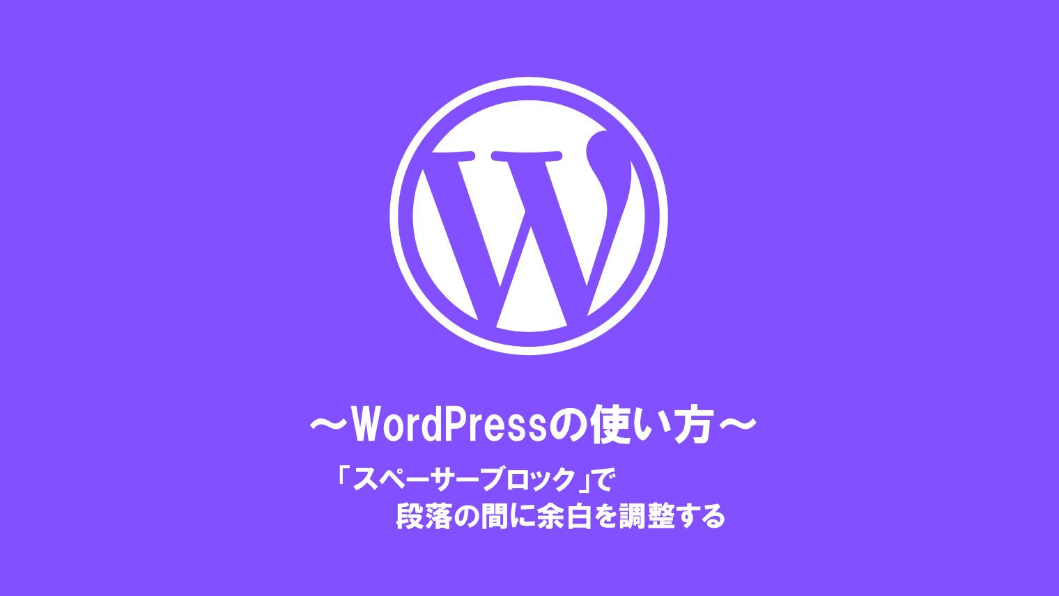 【WordPress】段落の間に余白を入れるスペーサーブロックの使い方！