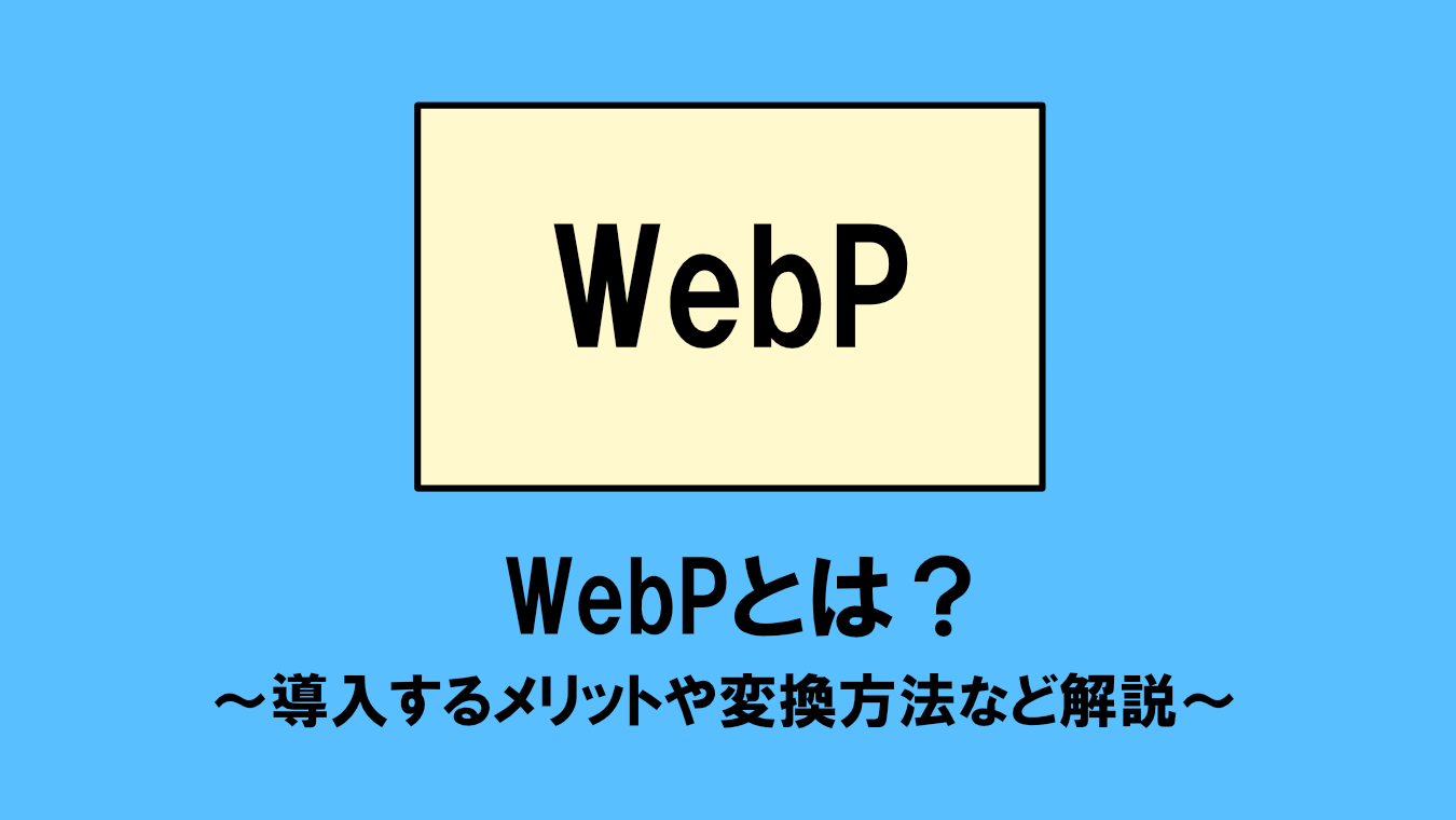 WebPとは？導入するメリットや変換方法なども解説します！